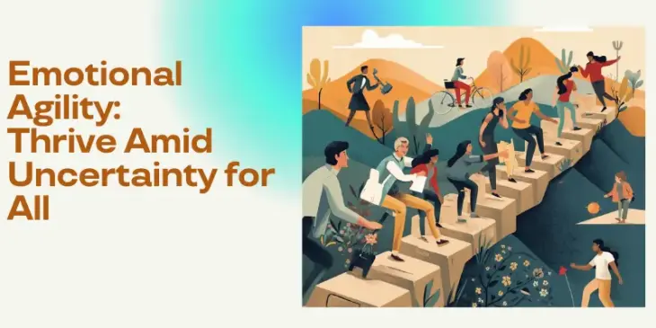 Emotional Agility: Thrive Amid Uncertainty for All